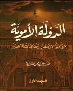 كتاب الدولة الأموية - عوامل الازدهار وتداعيات الانهيار - المجلد الأول لـ علي الصلابي