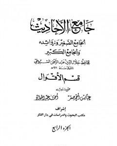 كتاب جامع الأحاديث - الجامع الصغير وزوائده والجامع الكبير - قسم الأقوال - الجزء الرابع لـ جلال الدين ابو الفضل السيوطى كتاب جامع الأحاديث - الجامع الصغير وزوائده والجامع الكبير - قسم الأقوال - الجزء الرابع لـ جلال الدين ابو الفضل السيوطى