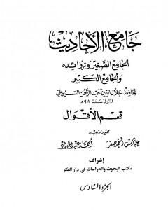كتاب جامع الأحاديث - الجامع الصغير وزوائده والجامع الكبير - قسم الأقوال - الجزء السادس لـ جلال الدين ابو الفضل السيوطى