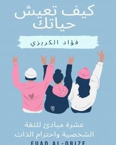 كتاب كيف تعيش حياتك - عشرة مبادئ للثقة الشخصية واحترام الذات لـ فؤاد الكريزي