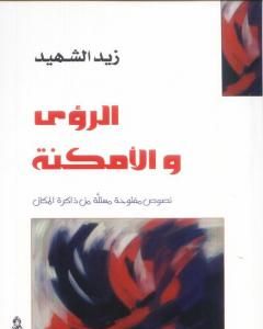 كتاب الرؤى والأمكنة - نصوص مستلة من ذاكرة المكان لـ زيد الشهيد