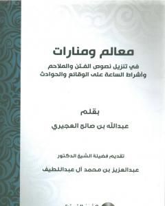 كتاب معالم ومنارات في تنزيل نصوص الفتن والملاحم وأشراط الساعة على الوقائع والأحداث لـ عبد الله بن صالح العجيري