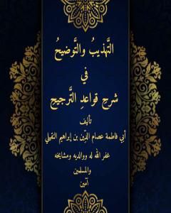 كتاب التهذيب والتوضيح في شرح قواعد الترجيح لـ أبو فاطمة عصام الدين بن إبراهيم النقيلي