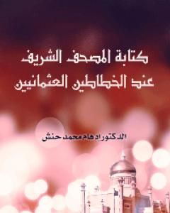 كتاب كتابة المصحف الشريف عند الخطاطين العثمانيين لـ إدهام محمد حنش  