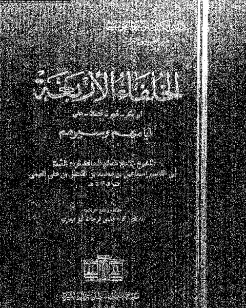 كتاب الخلفاء الراشدين: ابو بكر-عمر-عثمان-على: ايامهم و سيرهم لـ ابى القاسم اسماعيل بن محمد بن فضل بن على التيمى - كرم حلمى فرحات ابو صيرى