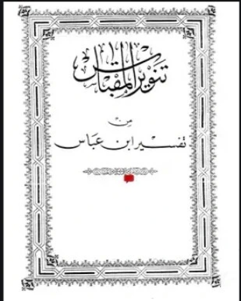 كتاب تنوير المقباس من تفسير ابن عباس على هامش المصحف الأميري لـ ينسب إلى عبد الله بن عباس جمعه مجد الدين أبو طاهر محمد بن يعقوب الفيروزآبادى