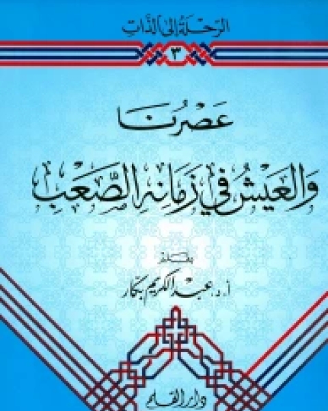 كتاب العيش في الزمان الصعب لـ عبد الكريم بكار