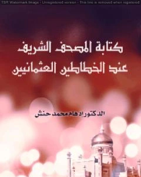 كتاب كتابة المصحف الشريف عند الخطاطين العثمانيين لـ ادهام محمد حنش