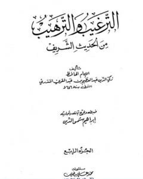 كتاب الترغيب والترهيب من الحديث الشريف الجزء الرابع تابع الادب صفة الجنة والنار لـ عبد العظيم المنذري