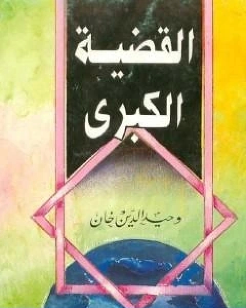 كتاب القضية الكبرى تأليف وحيد الدين خان لـ وحيد الدين خان