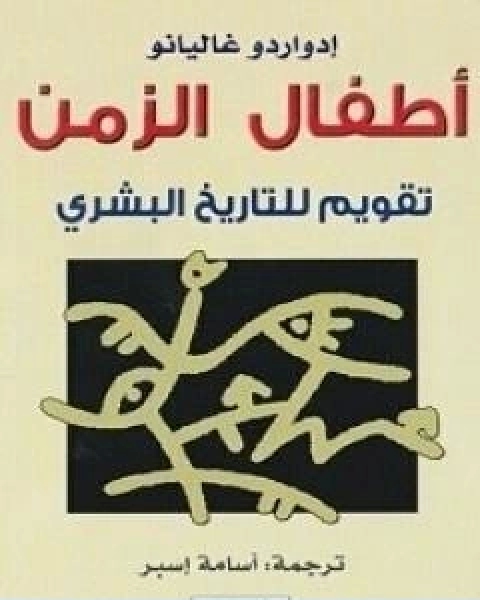 كتاب اطفال الزمن تقويم للتاريخ البشري لـ ادواردو غاليانو