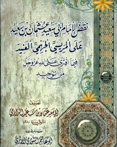 كتاب نقض الإمام أبي سعيد عثمان بن سعيد على المريسي الجهمي العنيد فيما افترى على الله عز وجل من التوحيد (ت: الشوامي) لـ عثمان بن سعيد الدارمي ابو سعيد