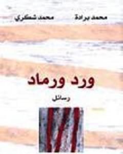 كتاب ورد ورماد - رسائل بين محمد شكري ومحمد برادة لـ محمد شكري