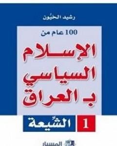 كتاب 100 عام من الإسلام السياسي بـالعراق - الشيعة لـ رشيد الخيون