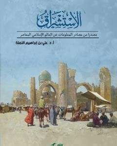 تحميل كتاب الاستشراق مصدرا من مصادر المعلومات عن العالم الإسلامي المعاصر pdf علي بن إبراهيم النملة