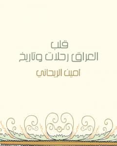 تحميل كتاب قلب العراق رحلات وتاريخ pdf أمين الريحاني