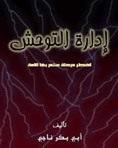 كتاب إدارة التوحش - أخطر مرحلة ستمر بها الأمة لـ أبو بكر ناجي