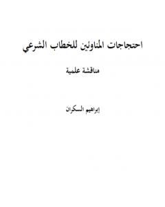 كتاب احتجاجات المناوئين للخطاب الشرعي مناقشة علمية لـ ابراهيم السكران