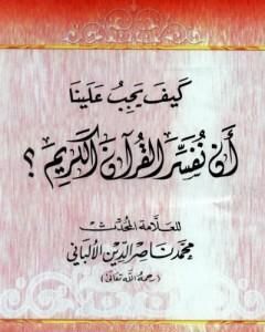 كتاب كيف يجب علينا أن نفسر القرآن الكريم لـ محمد ناصر الدين الألباني