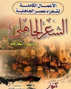 كتاب الأعمال الكاملة لشعراء عصر الجاهلية حياتهم - أشعارهم لـ عصام عبد الفتاح