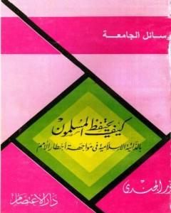 كتاب كيف يحتفظ المسلمون بالذاتية الإسلامية في مواجهة أخطار الأمم لـ أنور الجندي