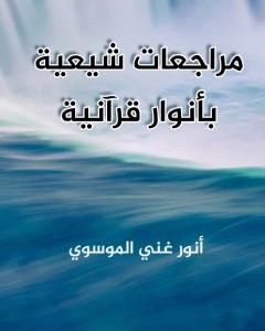 كتاب مراجعات شيعية بأنوار قرآنية لـ أنور غني الموسوي
