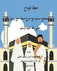 كتاب حجَّة الوداع من صحيح مسلم مع شرح صفة حج رسول الله صلى الله عليه وسلم لـ أبو فاطمة عصام الدين بن إبراهيم النقيلي