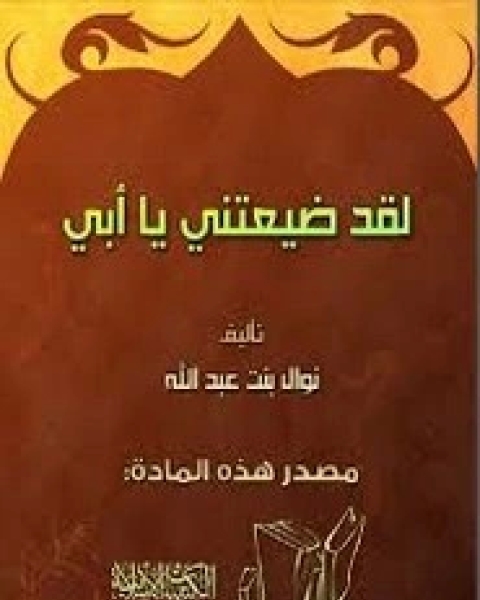 كتاب لقد ضيعتني يا أبي لـ نوال بنت عبدالله