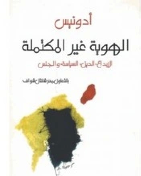 كتاب الهوية غير المكتملة - الإبداع , الدين , السياسة , و الجنس لـ ادونيس