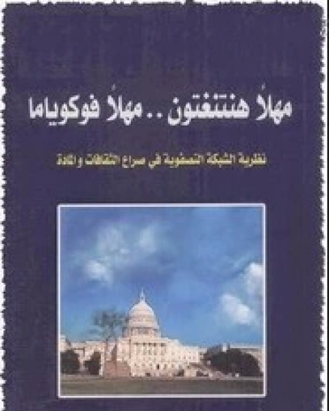 مهلاً هنتنغتون .. مهلاً فوكوياما نظرية الشبكة التصفوية في صراع الثقافات والمادة