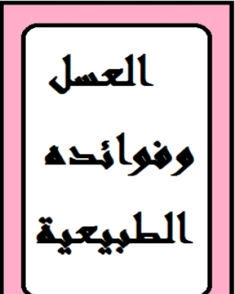 كتاب العسل وفوائده الطبيعية لـ المؤلف مجهول