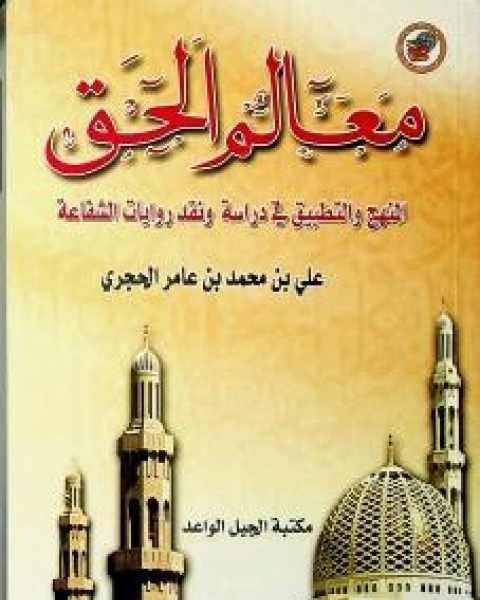 كتاب معالم الحق المنهج والتطبيق في دراسة ونقد روايات الشفاعة لـ علي بن محمد بن عامر الحجري