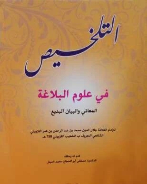 كتاب التلخيص في علوم البلاغة لـ جلال الدين محمد بن عبد الرحمن القزوينى الخطيب