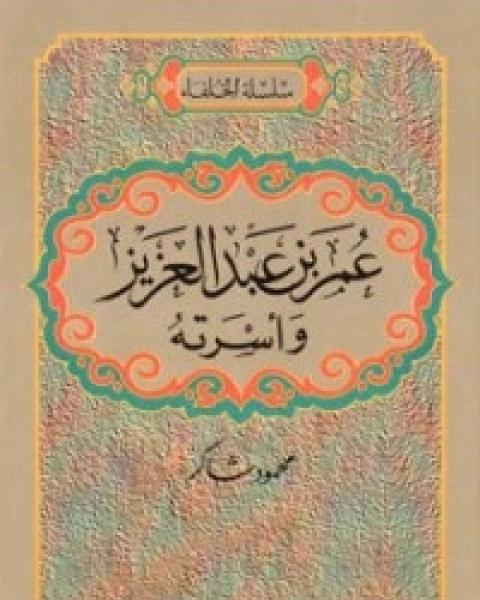 كتاب عمر بن عبدالعزيز وأسرته لـ محمود شاكر شاكر الحرستاني ابو اسامة محمد يحيى صالح التشامبي