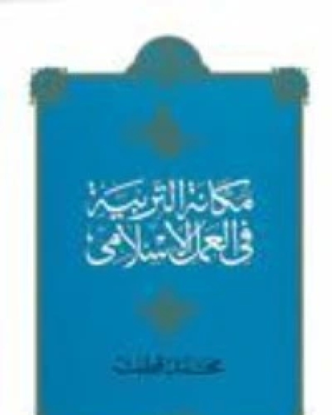 كتاب مكانة التربية في العمل الإسلامي لـ د. محمد قطب