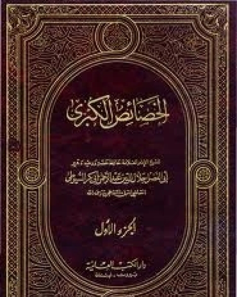 كتاب الخصائص الكبرى الجزء1 لـ جلال الدين ابو الفضل السيوطى
