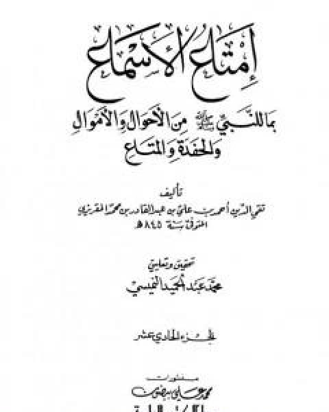 كتاب امتاع الاسماع بما للنبي صلى الله عليه وسلم من الاحوال والاموال والحفدة المتاع - الجزء الحادي عشر لـ احمد بن علي بن عبد القادر ابو العباس الحسيني العبيدي تقي الدين المقريزي