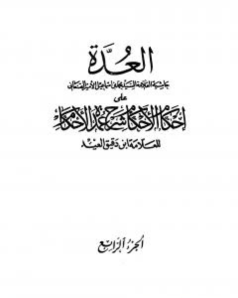 كتاب العدة حاشية الصنعاني على احكام الاحكام على شرح عمدة الاحكام - المجلد الرابع لـ محمد بن اسماعيل الامير الصنعاني