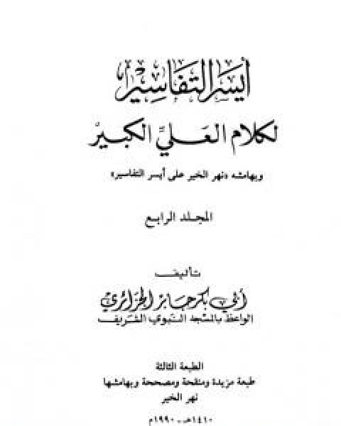 كتاب ايسر التفاسير لكلام العلي الكبير - المجلد الرابع لـ ابو بكر جابر الجزائري