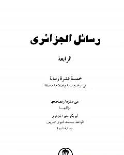كتاب رسائل الجزائري - المجموعة الرابعة: خمسة عشرة رسالة لـ ابو بكر جابر الجزائري