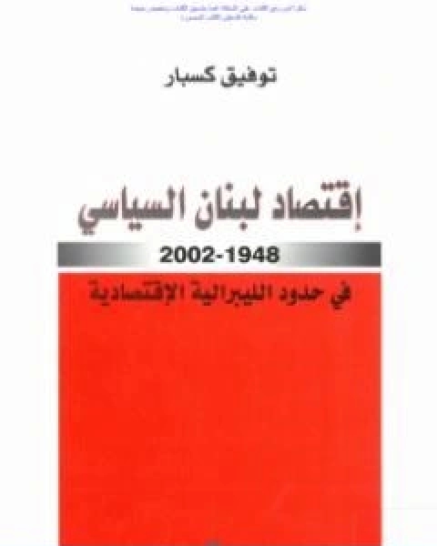 كتاب اقتصاد لبنان السياسي 1948 2002 في حدود الليبرالية الاقتصادية لـ توفيق كسبار