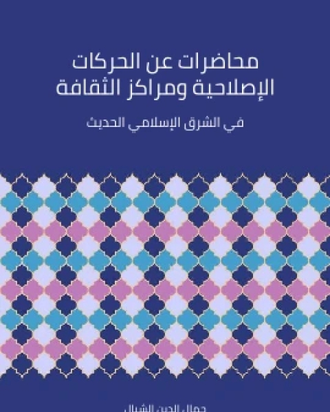 كتاب محاضرات عن الحركات الاصلاحية ومراكز الثقافة في الشرق الاسلامي الحديث لـ جمال الدين الشيال