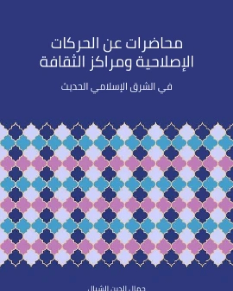 تحميل كتاب محاضرات عن الحركات الاصلاحية ومراكز الثقافة في الشرق الاسلامي الحديث pdf جمال الدين الشيال