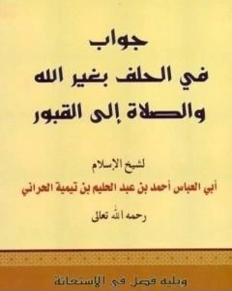 كتاب جواب في الحلف بغير الله والصلاة الى القبور ويليه فصل في الاستغاثة لـ ابن تيمية