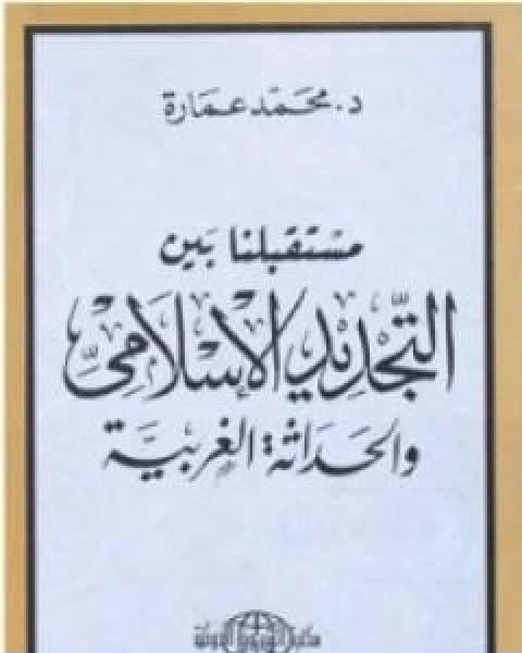 كتاب مستقبلنا بين التجديد الاسلامي والحداثة الغربية لـ د. محمد عمارة