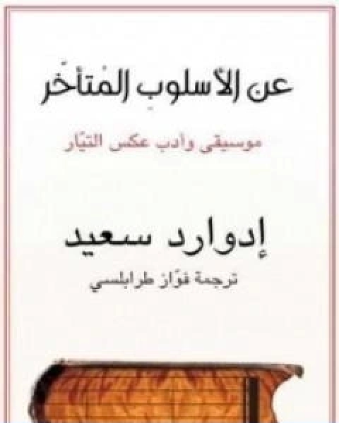 كتاب عن الاسلوب المتاخر موسيقى وادب عكس التيار لـ ادوارد سعيد