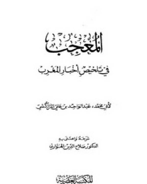 كتاب المعجب في تلخيص أخبار المغرب ط/المكتبة العصرية لـ عبد الواحد المراكشي