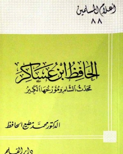 كتاب الحافظ ابن عساكر محدث الشام ومؤرخها الكبير لـ محمد مطيع الحافظ