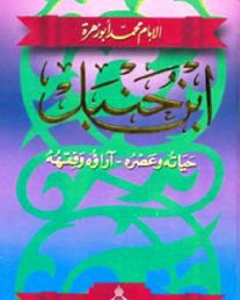 كتاب ابن حنبل حياته وعصره آراؤه وفقهه لـ محمد ابو زهرة