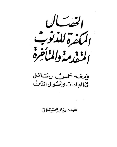 كتاب الخصال المكفرة للذنوب المتقدمة والمتأخرة ومعه خمس رسائل في العبادات وأصول الدين لـ ابن حجر العسقلاني